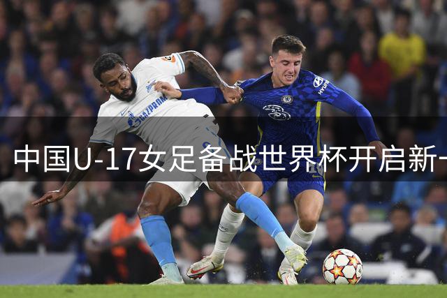 中国U-17女足备战世界杯开启新一期集训计划