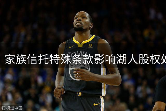 家族信托特殊条款影响湖人股权处置决策