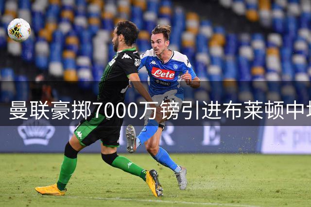 曼联豪掷7000万镑引进布莱顿中场新星巴莱巴