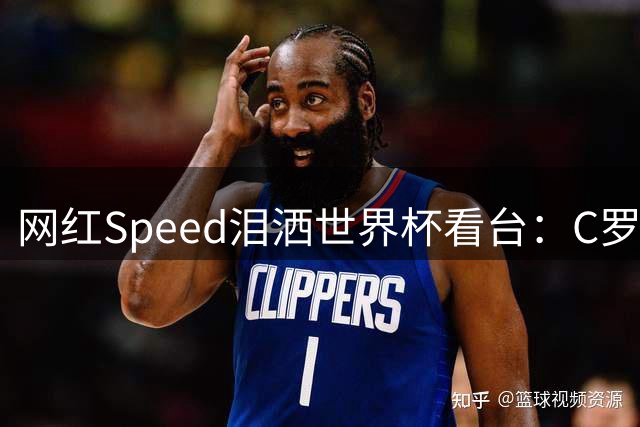 网红Speed泪洒世界杯看台：C罗球迷终迎救赎 梅西时代落幕引唏嘘